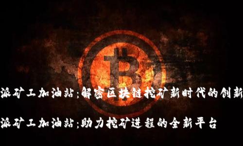 比特派矿工加油站：解密区块链挖矿新时代的创新服务

比特派矿工加油站：助力挖矿进程的全新平台