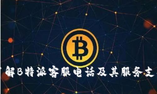 了解B特派客服电话及其服务支持