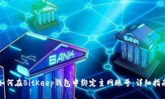 如何在BitKeep钱包中绑定主网账号：详细指南