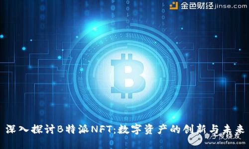 深入探讨B特派NFT：数字资产的创新与未来