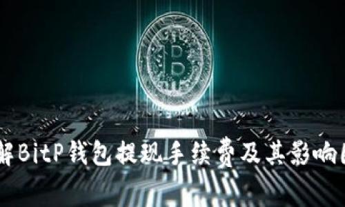 了解BitP钱包提现手续费及其影响因素
