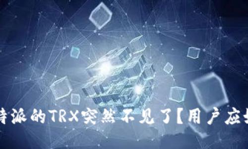 为什么b特派的TRX突然不见了？用户应如何应对？