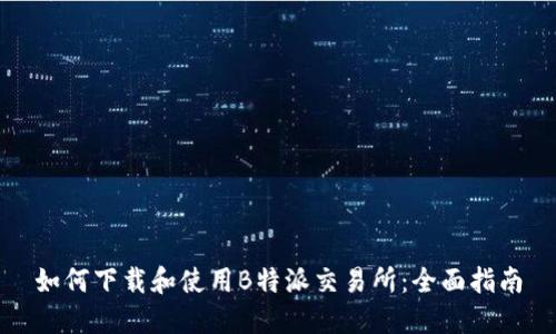 如何下载和使用B特派交易所：全面指南