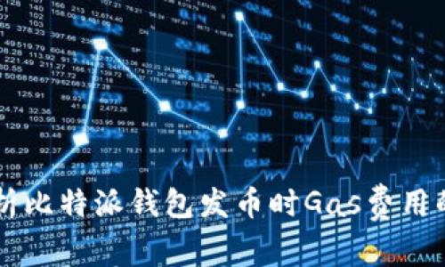 深入解析比特派钱包发币时Gas费用的计算与