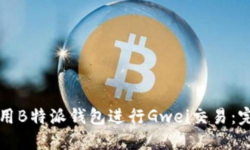 如何使用B特派钱包进行Gwei交易：完全指南