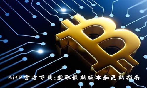 BitP官方下载：获取最新版本和更新指南