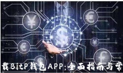 
如何安全下载BitP钱包APP：全面指南与常见问题解答