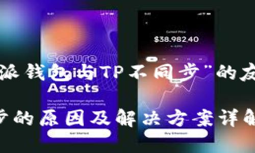 以下是一个关于“比特派钱包与TP不同步”的友好及相关内容的示例：

比特派钱包与TP不同步的原因及解决方案详解