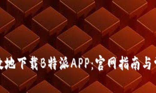 如何安全高效地下载B特派APP：官网指南与常见问题解答