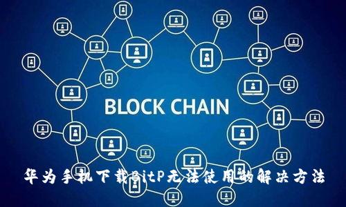 华为手机下载BitP无法使用的解决方法