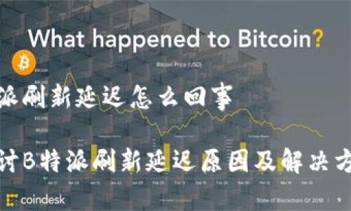 特派刷新延迟怎么回事

探讨B特派刷新延迟原因及解决方案