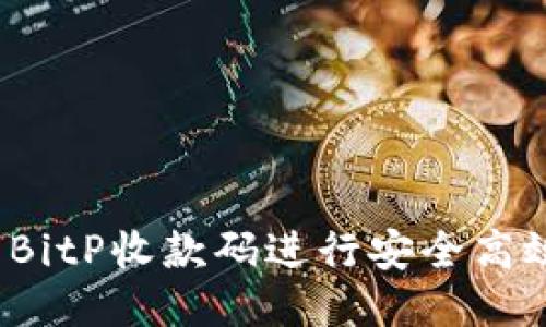 如何使用BitP收款码进行安全高效的交易？