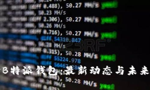 深入探讨B特派钱包：最新动态与未来发展分析